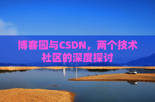 博客园与CSDN，两个技术社区的深度探讨